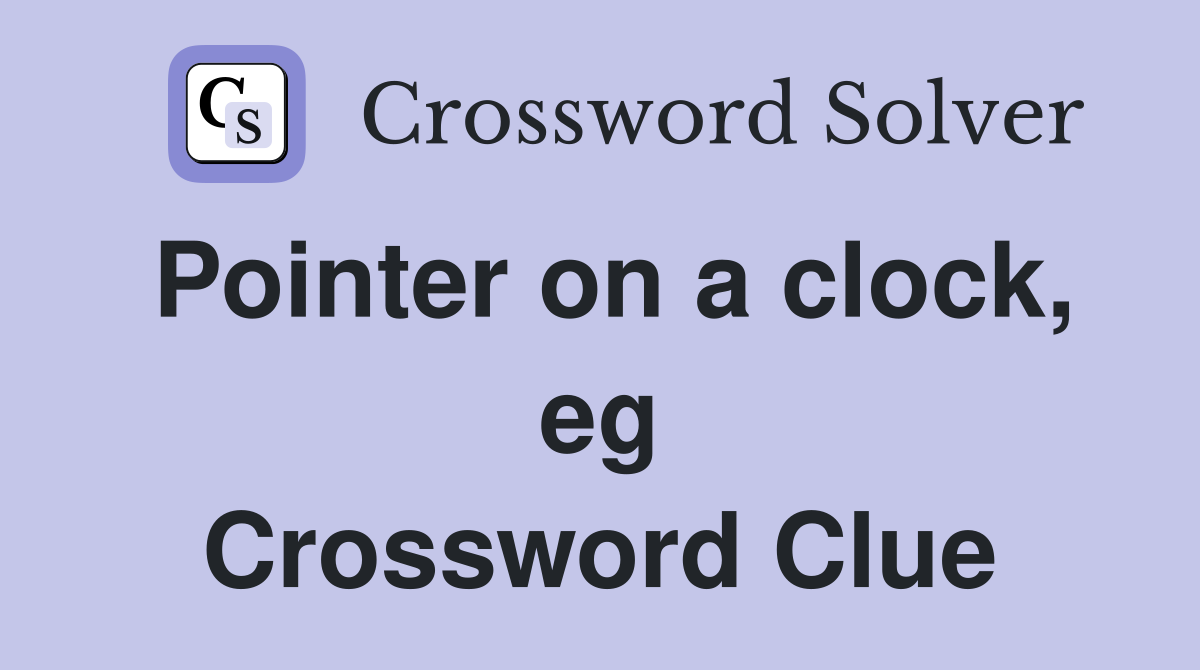 Pointer on a clock, eg Crossword Clue Answers Crossword Solver